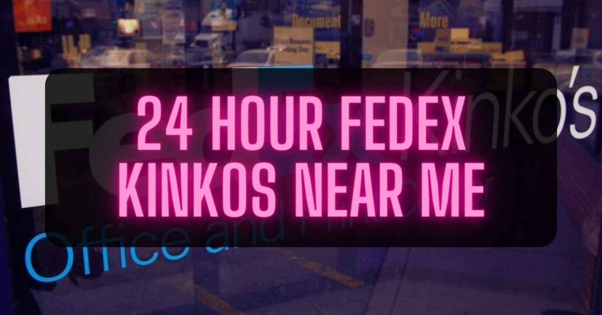 24 hour FedEx Kinkos Near Me